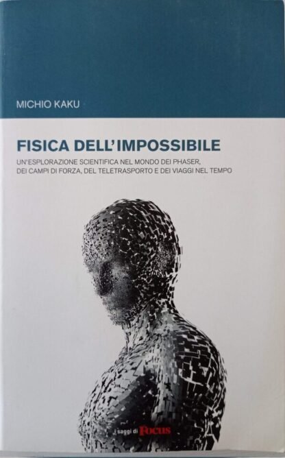 Fisica dell’impossibile. Un’esplorazione scientifica nel mondo dei phaser, dei campi di forza, del teletrasporto e dei viaggi nel tempo