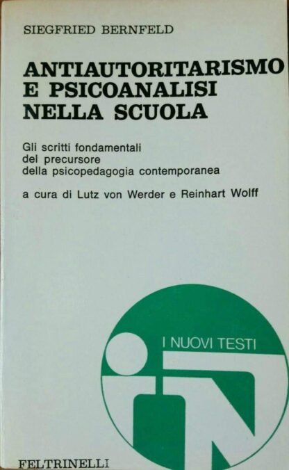 Antiautoritarismo e psicoanalisi nella scuola. Gli scritti fondamentali del precursore della psicopedagogia contemporanea