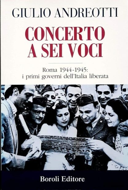 Concerto a sei voci. Roma 1944-1945: i primi governi dell'Italia liberata