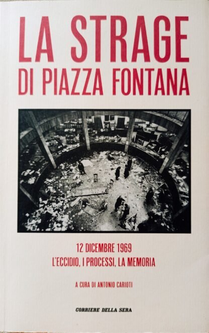 La strage di Piazza Fontana. 12 dicembre 1969. L’eccidio, i processi, la memoria