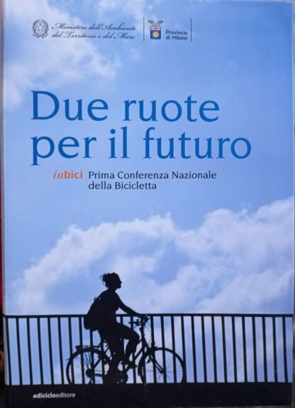 Due ruote per il futuro. In bici. Prima conferenza nazionale della bicicletta