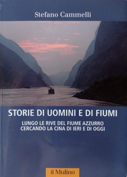 Storie di uomini e di fiumi. Lungo le rive del Fiume Azzurro cercando la Cina di ieri e di oggi