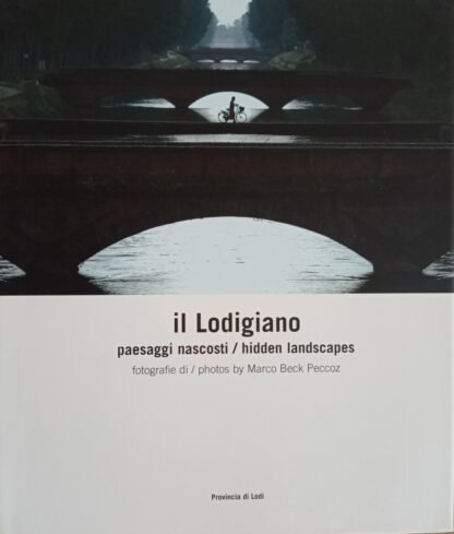 Il Lodigiano. Paesaggi nascosti/Hidden landscapes