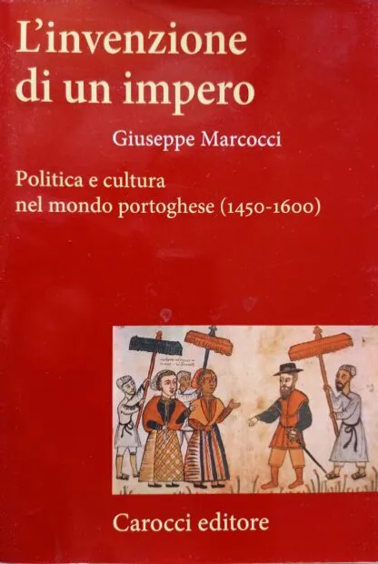 L’invenzione di un impero. Politica e cultura nel mondo portoghese (1450-1600)