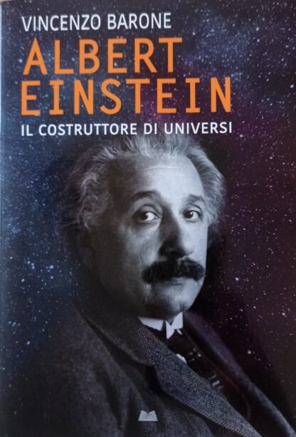 Albert Einstein. Il costruttore di universi