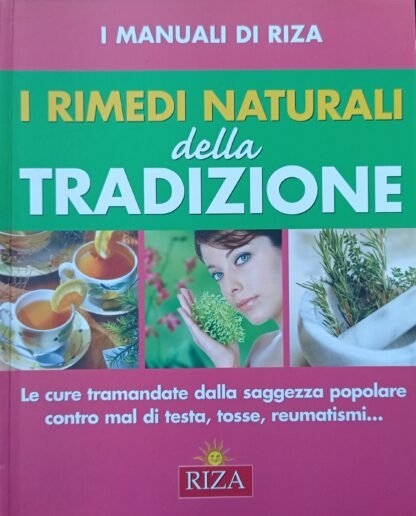 I rimedi naturali della tradizione. Le cure tramandate dalla saggezza popolare contro mal di testa, tosse, reumatismi