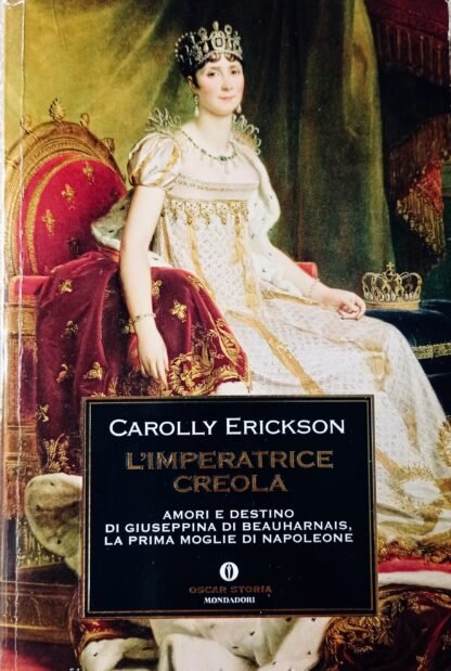 L’imperatrice creola. Amori e destino di Giuseppina di Beauharnais, la prima moglie di Napoleone