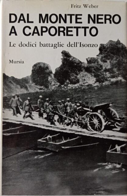 Dal Monte Nero a Caporetto. Le dodici battaglie dell’Isonzo (1915-1017)