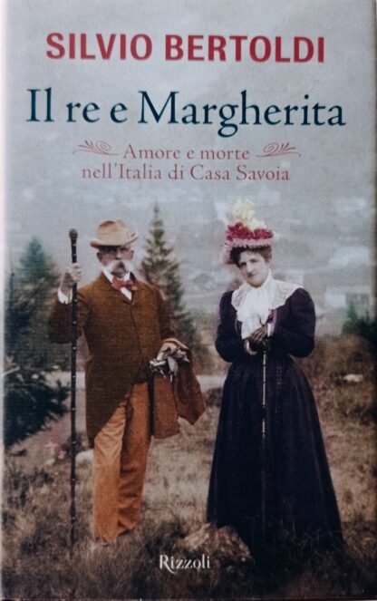 Il re e Margherita. Amore e morte nell’Italia di Casa Savoia