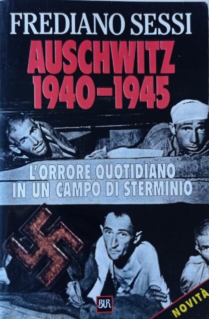 Auschwitz 1940-1945. L’orrore quotidiano in un campo di sterminio