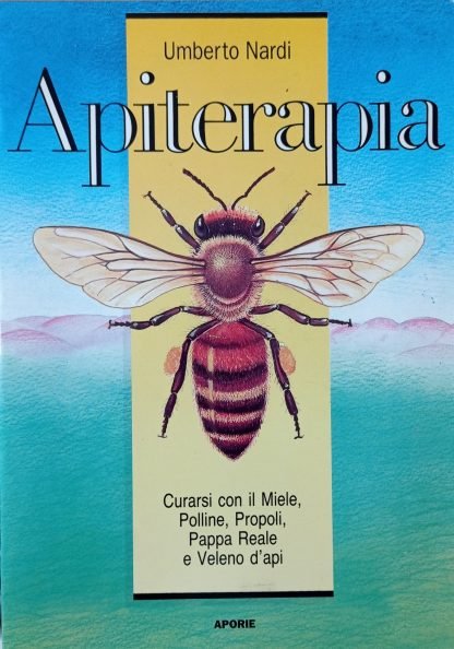 Apiterapia. Curarsi con il miele, polline, propoli, pappa reale e veleno d’api