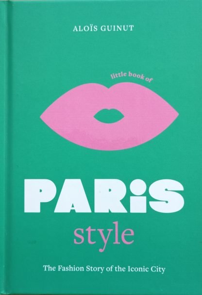 Little book of Paris Style. The Fashion Story of the Iconic City