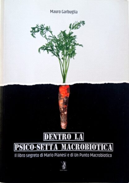 Dentro la psico-setta macrobiotica Il libro segreto di Mario Pianesi e di Un Punto Macrobiotico