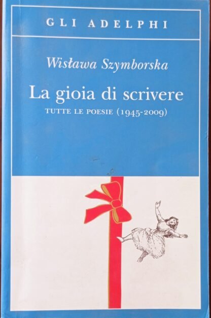 La gioia di scrivere. Tutte le poesie (1945 – 2009)