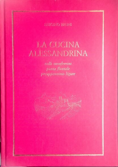 La cucina alessandrina. Colli monferrini, piana fluviale, preappennino ligure