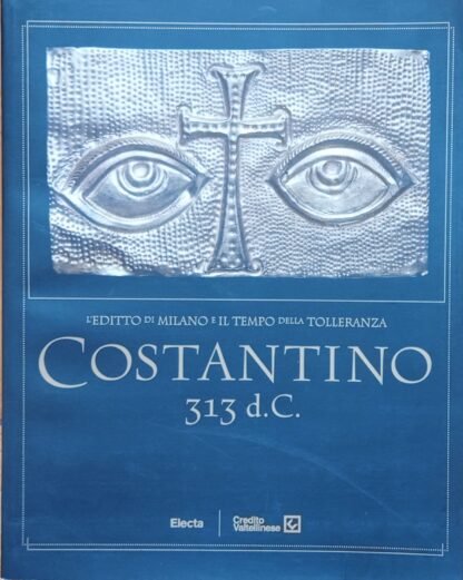 Costantino 313 d.C. L’Editto di Milano e il tempo della tolleranza