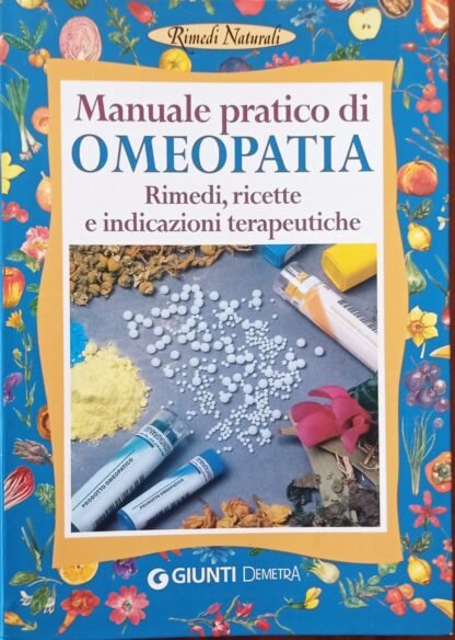 Manuale pratico di omeopatia. Rimedi, ricette e indicazioni terapeutiche